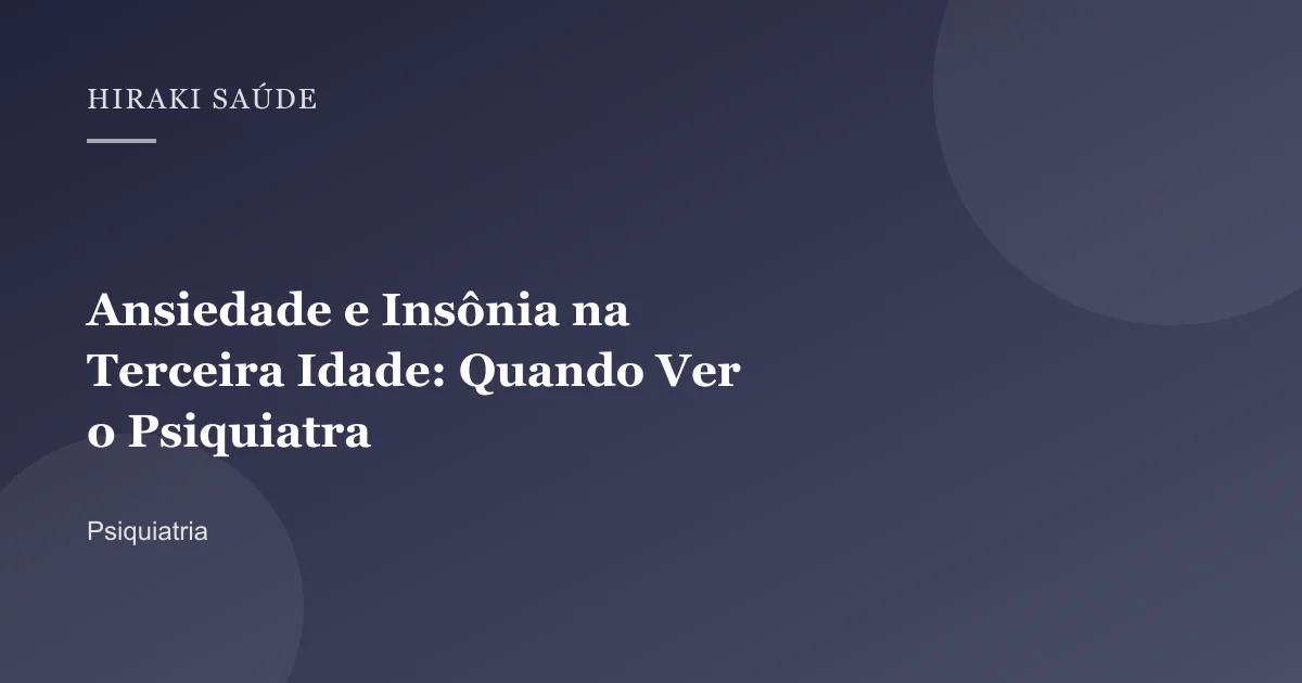 Eduardo Gomes Campanati — Ansiedade e Insônia na Terceira Idade: Quando Ver o Psiquiatra — 27/08/2026